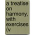 A Treatise On Harmony, With Exercises (V
