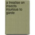 A Treatise On Insects Injurious To Garde