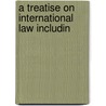 A Treatise On International Law Includin door Cushman Kellogg Davis