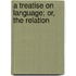 A Treatise On Language; Or, The Relation