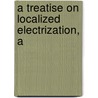 A Treatise On Localized Electrization, A by Duchenne