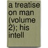 A Treatise On Man (Volume 2); His Intell