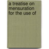 A Treatise On Mensuration For The Use Of by Ireland. Board Of National Education