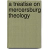 A Treatise On Mercersburg Theology by Samuel Miller