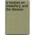 A Treatise On Midwifery, And The Disease