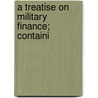 A Treatise On Military Finance; Containi door John Williamson
