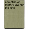 A Treatise On Military Law And The Juris by Ives