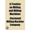 A Treatise On Milling And Milling Machin door Cincinnati Milling Machine Company