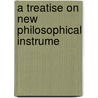 A Treatise On New Philosophical Instrume door Sir David Brewster