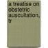 A Treatise On Obstetric Auscultation, Tr