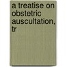 A Treatise On Obstetric Auscultation, Tr door Hermann Franz Naegele