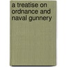 A Treatise On Ordnance And Naval Gunnery door Edward Simpson