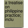 A Treatise On Philippine Practice; Inclu by Charles Sumner Lobingier