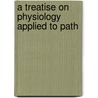 A Treatise On Physiology Applied To Path door Francois Joseph Victor Broussais