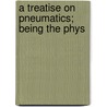 A Treatise On Pneumatics; Being The Phys door Martin Hans Boye