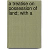 A Treatise On Possession Of Land; With A door John Mason Lightwood