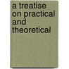 A Treatise On Practical And Theoretical door Eugene Benjamin Wilson