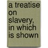 A Treatise On Slavery, In Which Is Shown