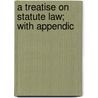 A Treatise On Statute Law; With Appendic door William Feilden Craies