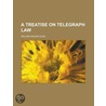 A Treatise On Telegraph Law by William Wilson Cook