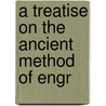 A Treatise On The Ancient Method Of Engr by Lorenz Natter