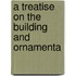 A Treatise On The Building And Ornamenta