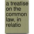A Treatise On The Common Law, In Relatio