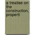 A Treatise On The Construction, Properti