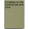 A Treatise On The Criminal Law And Crimi by Oliver Lorenzo Barbour