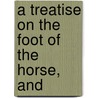 A Treatise On The Foot Of The Horse, And door Sir James Turner