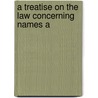 A Treatise On The Law Concerning Names A by Arthur Charles Fox-Davies