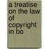 A Treatise On The Law Of Copyright In Bo