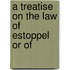 A Treatise On The Law Of Estoppel Or Of