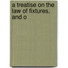 A Treatise On The Law Of Fixtures, And O door Andrew Amos
