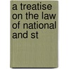 A Treatise On The Law Of National And St by Magee