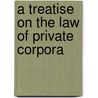 A Treatise On The Law Of Private Corpora door Victor Morawetz