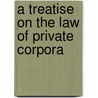 A Treatise On The Law Of Private Corpora door Victor Morawetz