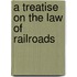 A Treatise On The Law Of Railroads