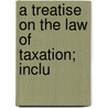 A Treatise On The Law Of Taxation; Inclu door Thomas McIntyre Cooley