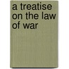 A Treatise On The Law Of War by Cornelis van Bijnkershoek