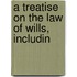 A Treatise On The Law Of Wills, Includin