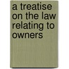 A Treatise On The Law Relating To Owners door James Edward Hogg