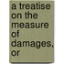 A Treatise On The Measure Of Damages, Or
