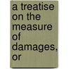 A Treatise On The Measure Of Damages, Or by Theodore Sedgwick