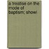 A Treatise On The Mode Of Baptism; Showi