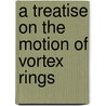 A Treatise On The Motion Of Vortex Rings door General Books