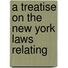 A Treatise On The New York Laws Relating door John Godfrey Saxe