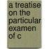 A Treatise On The Particular Examen Of C