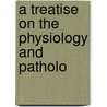 A Treatise On The Physiology And Patholo door John Harrison Curtis