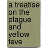 A Treatise On The Plague And Yellow Feve door James Tytler